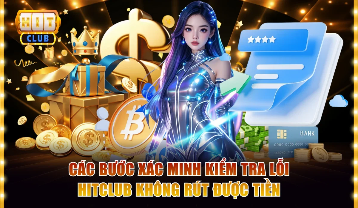 Lỗi Hitclub Không Rút Được Tiền? Giải Pháp Khắc Phục Nhanh 3 Các bước xác minh kiểm tra lỗi Hitclub không rút được tiền