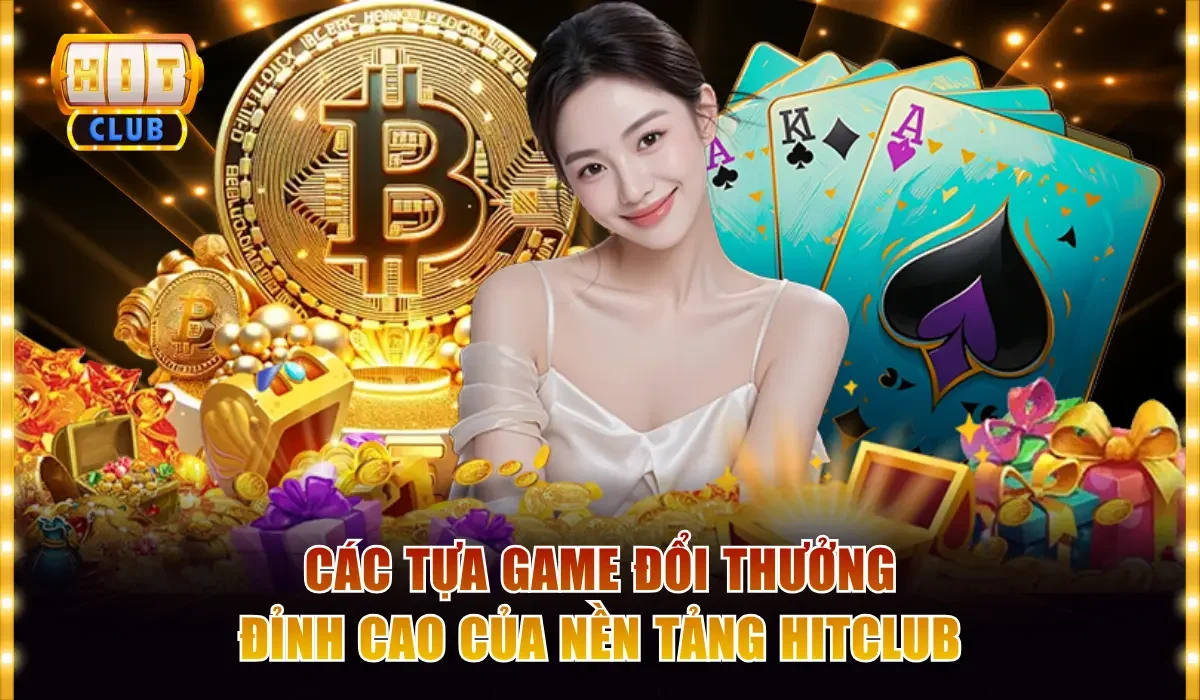 HITCLUB 10 cac tua game doi thuong dinh cao cua nen tang hitclub