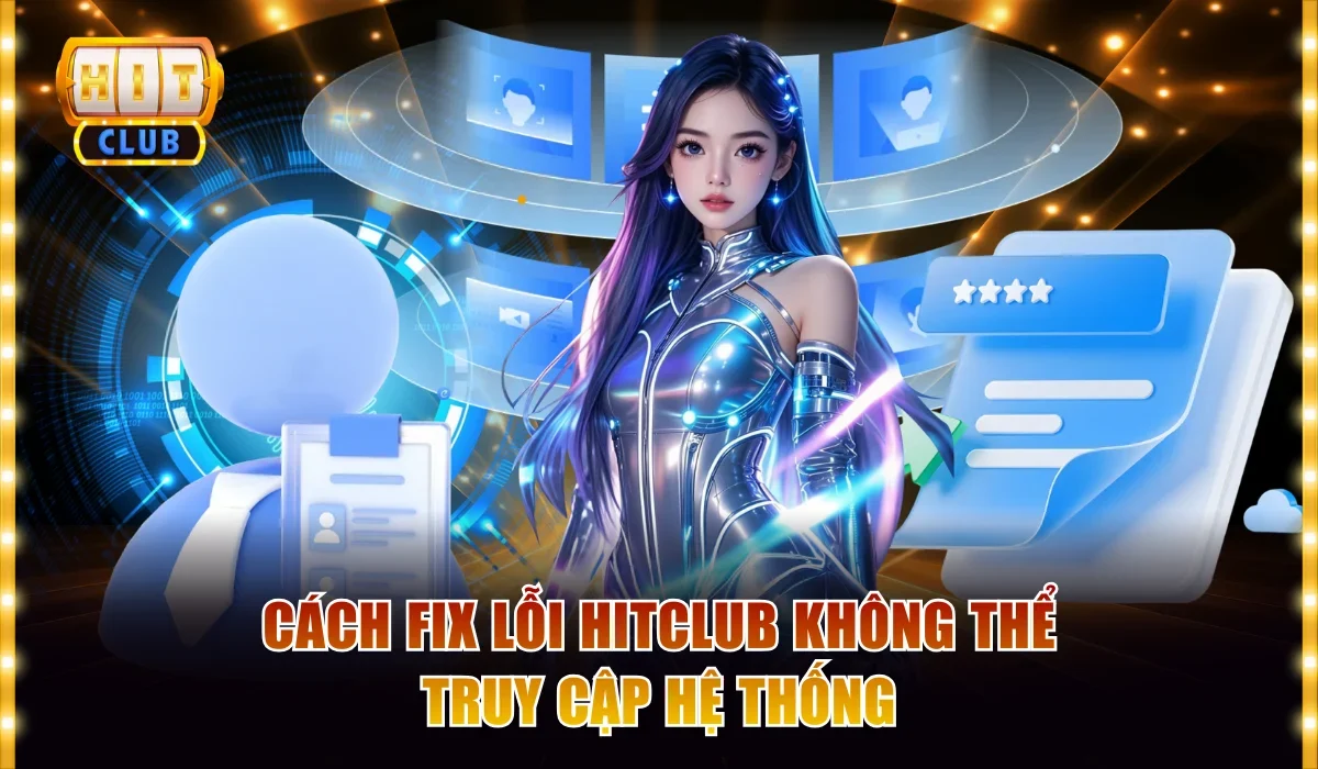 Hướng Dẫn Fix Lỗi Hitclub Thường Gặp Một Cách Nhanh Nhất 2 Cách fix lỗi Hitclub không thể truy cập hệ thống