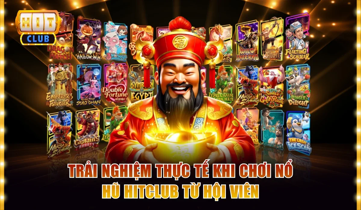 Trải Nghiệm Thực Tế Khi Chơi Nổ Hũ Hitclub Từ Hội Viên 1 Trải nghiệm thực tế khi chơi nổ hũ Hitclub