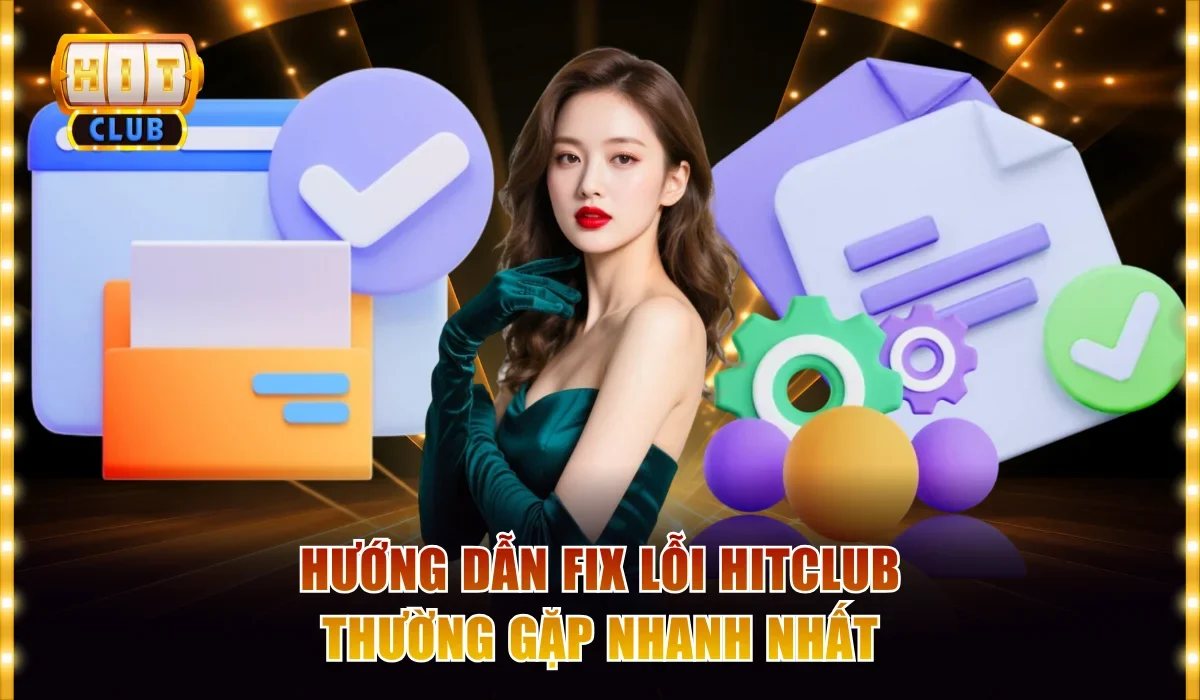 Hướng Dẫn Fix Lỗi Hitclub Thường Gặp Một Cách Nhanh Nhất 1 Fix lỗi Hitclub