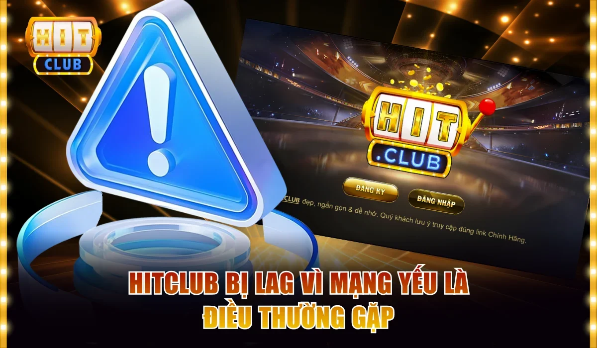 Nguyên Nhân Hitclub Bị Lag Và 3 Cách Xử Lý Lỗi Nhanh Chóng 2 Hitclub bị lag vì mạng yếu là điều thường gặp