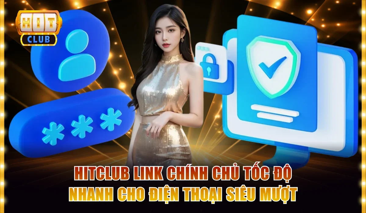 Hitclub Link Chính Chủ Tốc Độ Nhanh Cho Điện Thoại Siêu Mượt 1 Hitclub link chính chủ tốc độ nhanh cho điện thoại