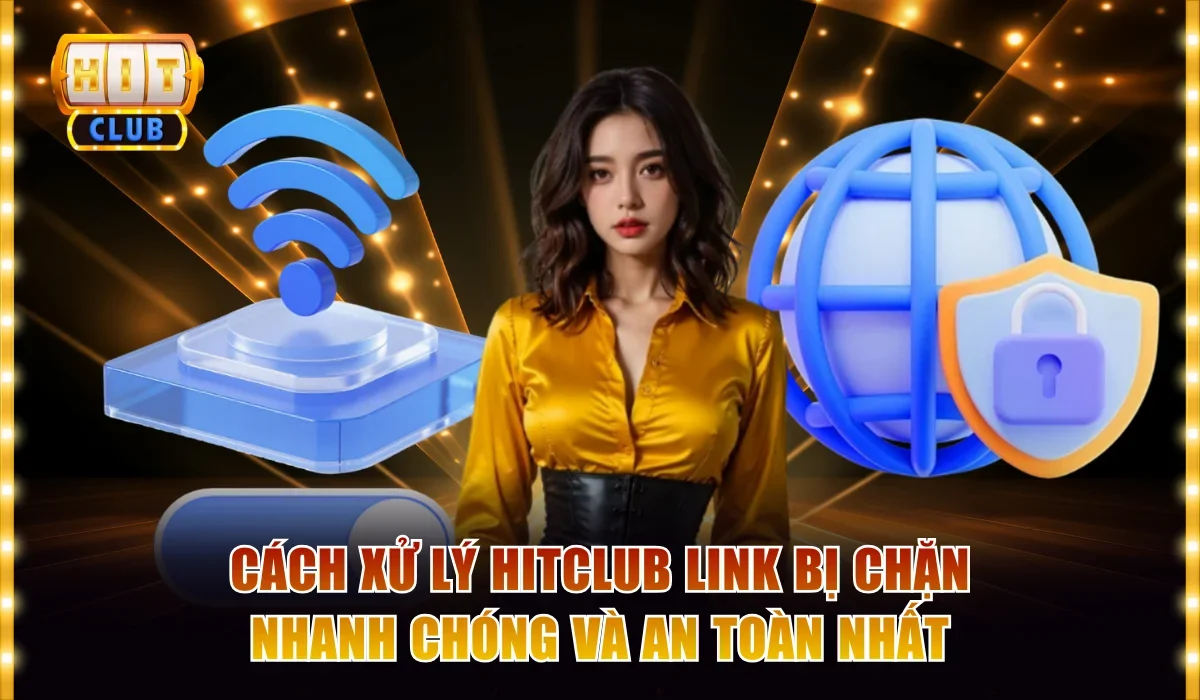 Cách Xử Lý Hitclub Link Vào Nhanh Không Bị Chặn Hiệu Quả 1 Hitclub link