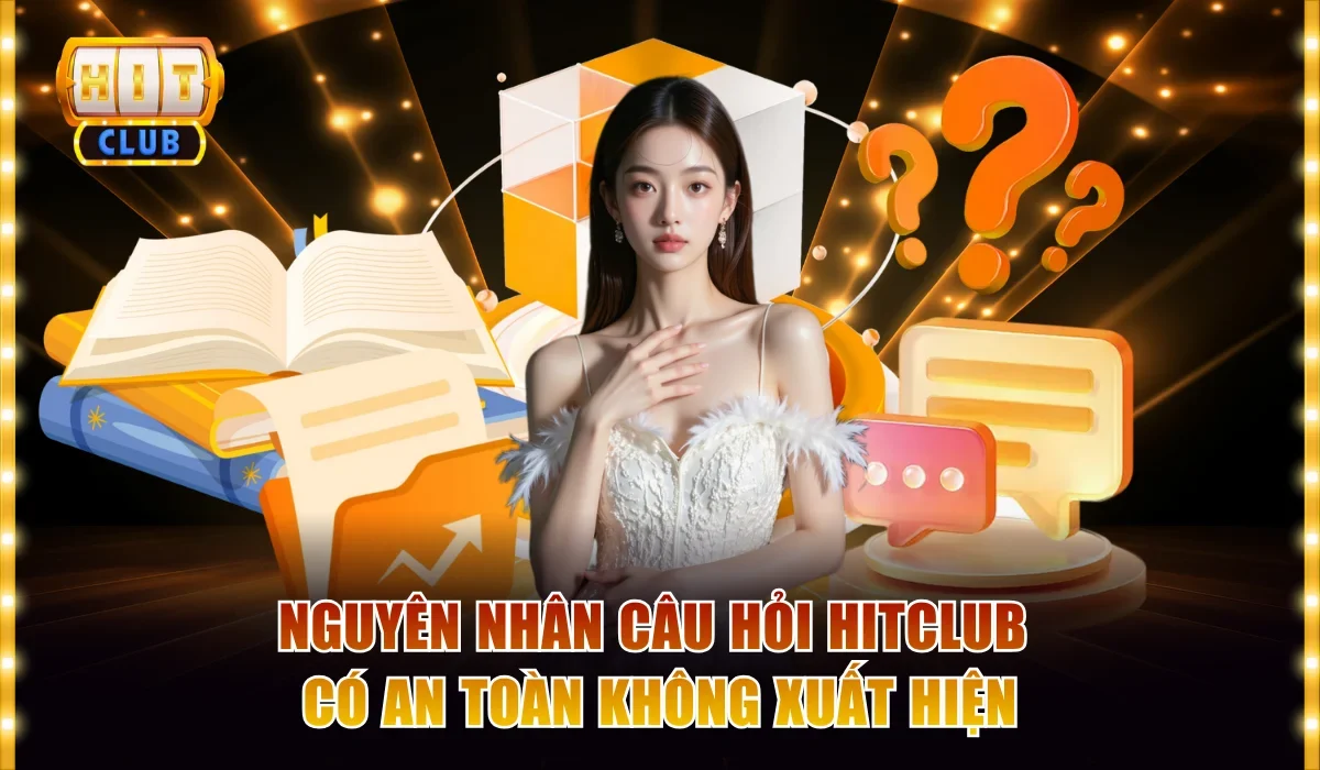 Hitclub Có An Toàn Không? Giải Đáp Thắc Mắc Chi Tiết 3 Nguyên nhân câu hỏi Hitclub có an toàn không xuất hiện