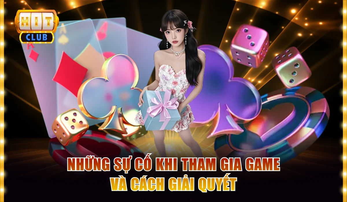 Hướng Dẫn Fix Lỗi Hitclub Thường Gặp Một Cách Nhanh Nhất 4 Những sự cố khi tham gia game và cách giải quyết
