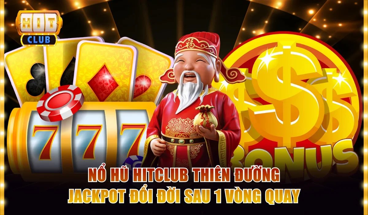 Nổ Hũ Hitclub - Thiên Đường Jackpot Đổi Đời Sau 1 Vòng Quay 1 Nổ hũ Hitclub