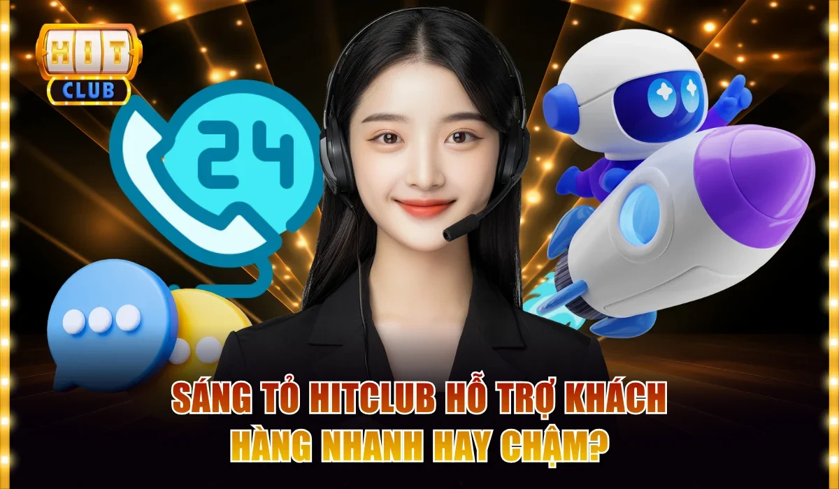 Hitclub Hỗ Trợ Khách Hàng Nhanh Hay Không? Đánh Giá Chi Tiết 2 Sáng tỏ thắc mắc Hitclub hỗ trợ khách hàng nhanh hay chậm?