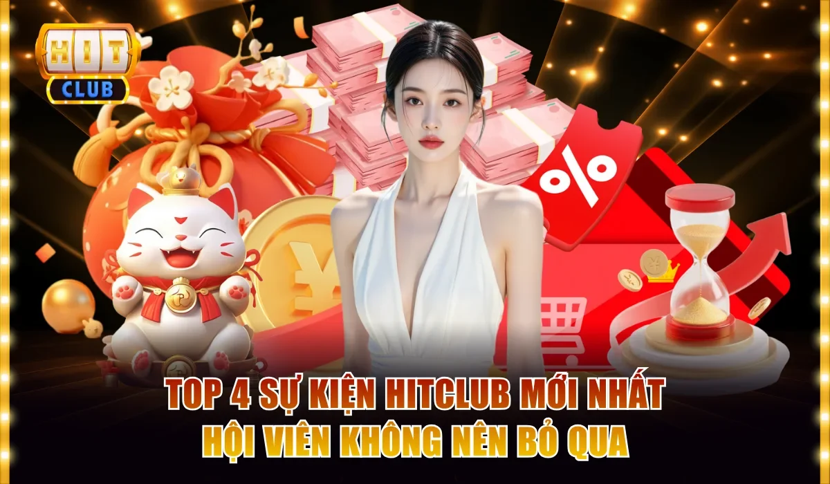 Top 4 Sự Kiện Hitclub Mới Nhất Hội Viên Không Nên Bỏ Qua 1 Sự kiện Hitclub mới nhất