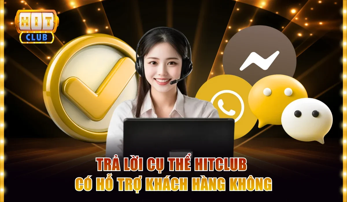 Hitclub Có Hỗ Trợ Khách Hàng Không Và Giải Đáp Cụ Thể 2 Trả lời cụ thể Hitclub có hỗ trợ khách hàng không