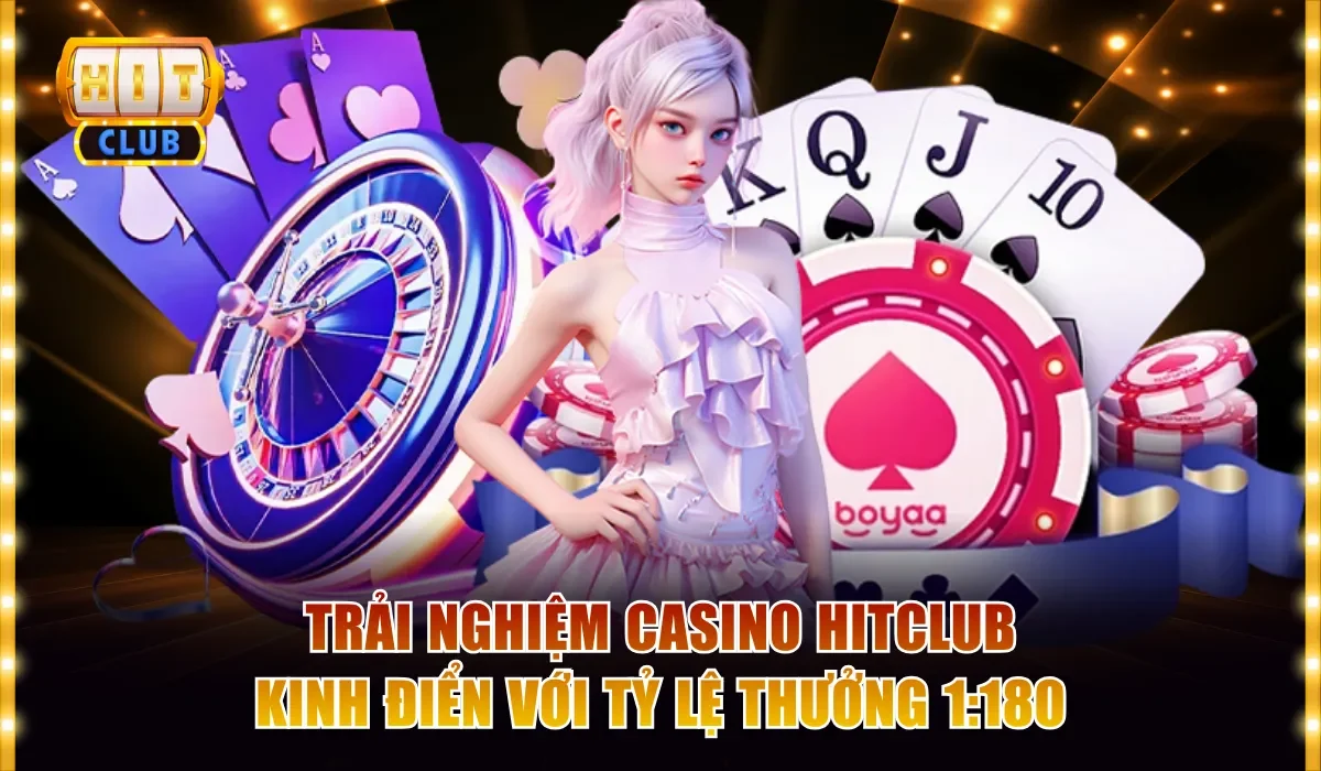 HITCLUB 11 trai nghiem casino hitclub kinh dien voi ty le thuong 1180