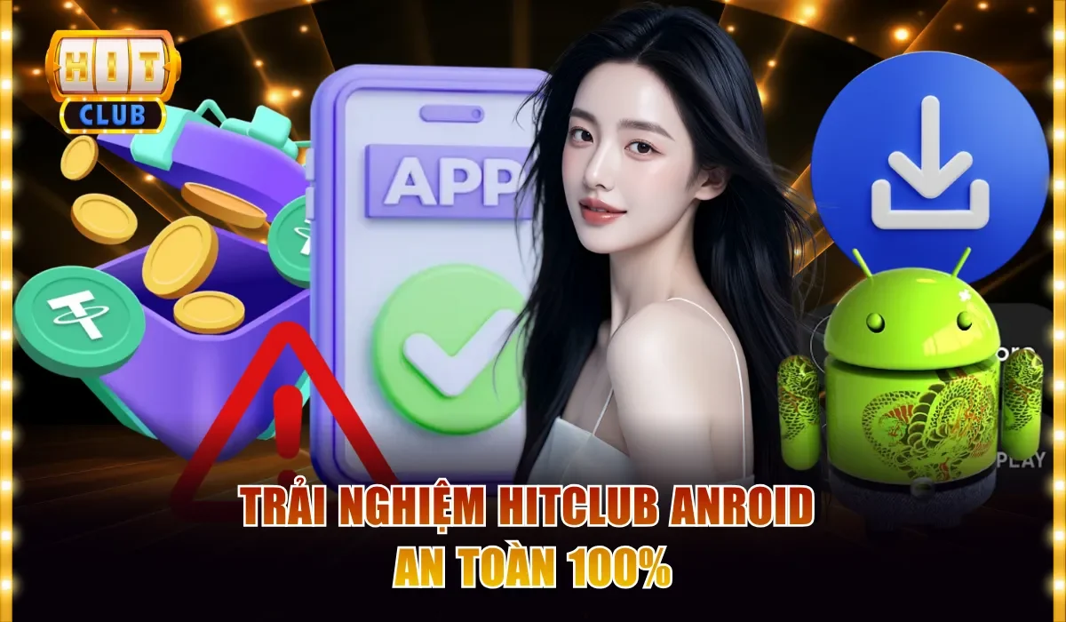 Cách Tải App Hitclub Anroid Siêu Tốc Nhận Quà Tri Ân 200K 4 Trải nghiệm Hitclub Anroid an toàn 100%