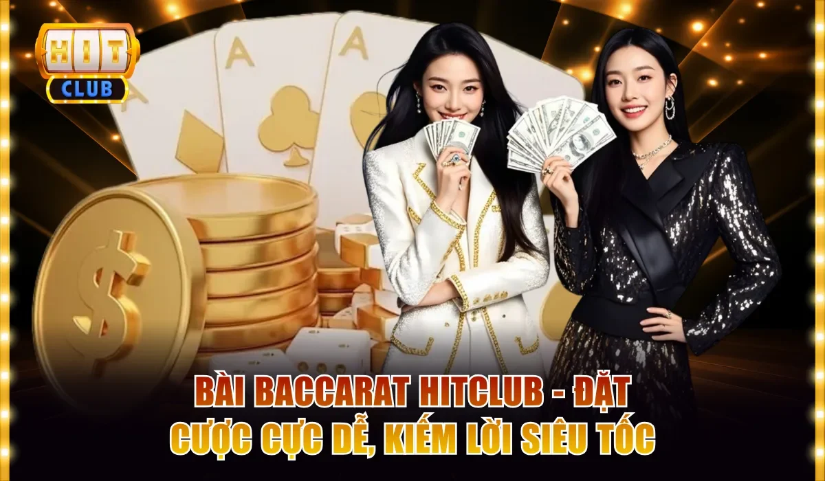 Bài Baccarat Hitclub - Đặt Cược Cực Dễ, Kiếm Lời Siêu Tốc 1 Bài Baccarat
