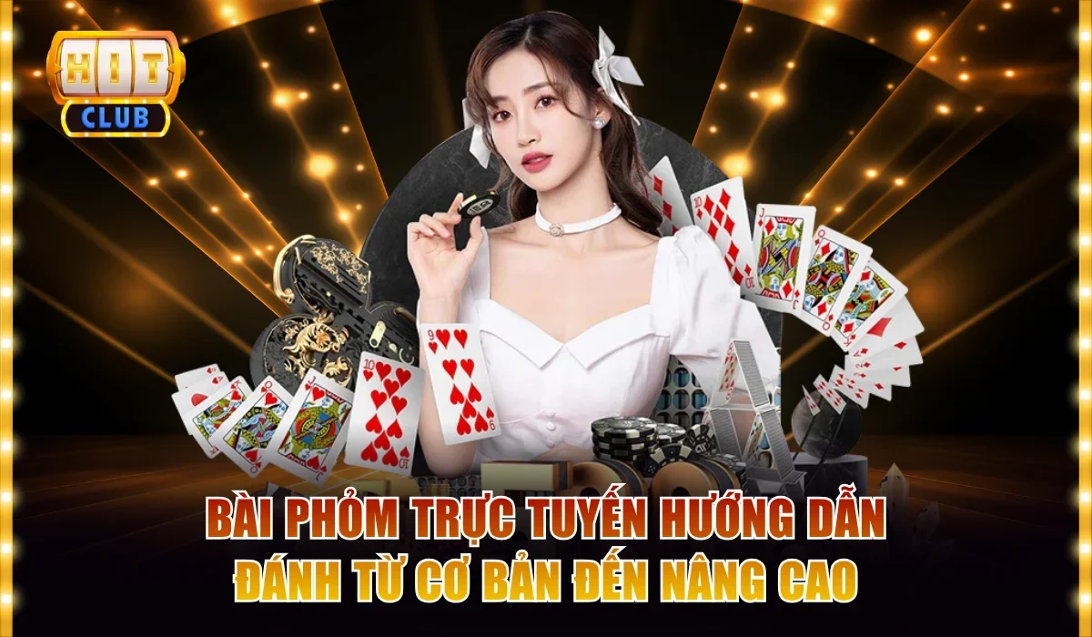 Bài Phỏm Trực Tuyến Hướng Dẫn Đánh Từ Cơ Bản Đến Nâng Cao 1 Bài phỏm