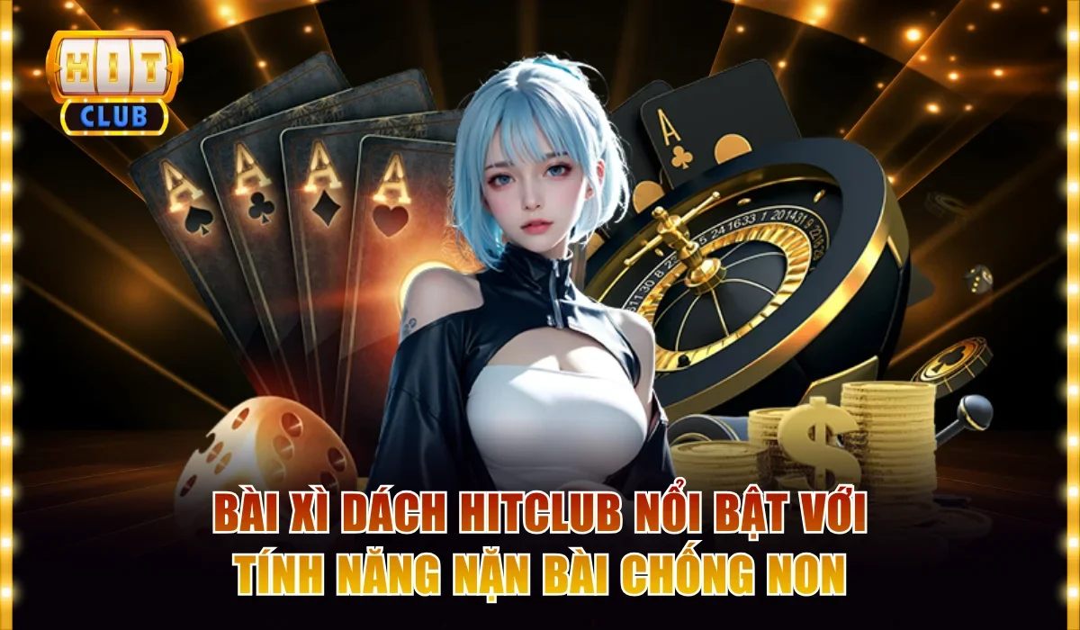 Bài Xì Dách Hitclub Nổi Bật Với Tính Năng Nặn Bài Chống Non 1 Bài xì dách