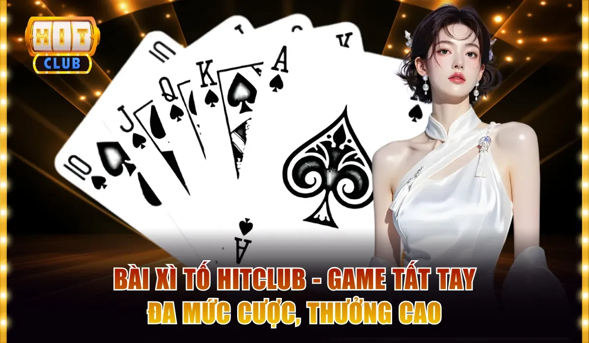 Bài Xì Tố Hitclub - Game Tất Tay Đa Mức Cược, Thưởng Cao 1 Bài xì tố