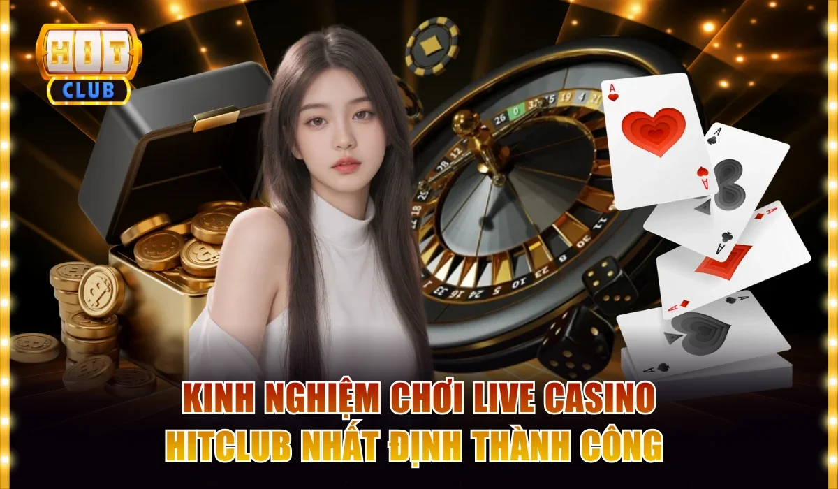 Kinh Nghiệm Chơi Live Casino Hitclub Nhất Định Thành Công 1 live casino Hitclub