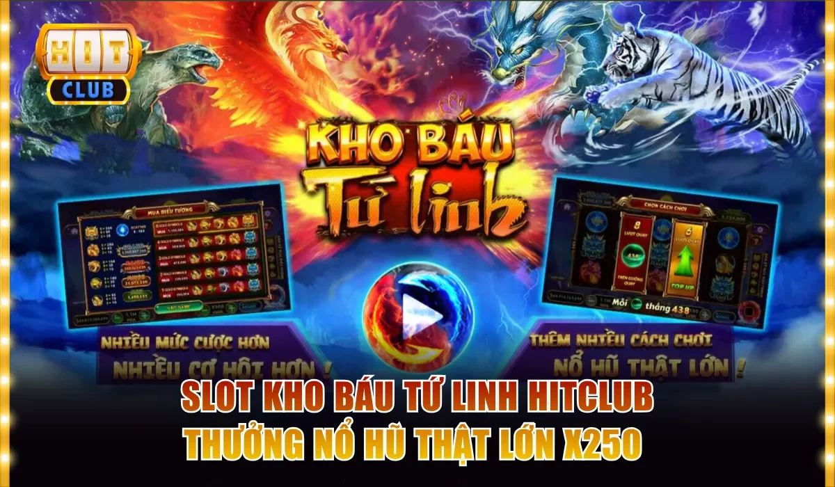 Slot Kho Báu Tứ Linh Hitclub - Thưởng Nổ Hũ Thật Lớn X250 1 Slot Kho Báu Tứ Linh
